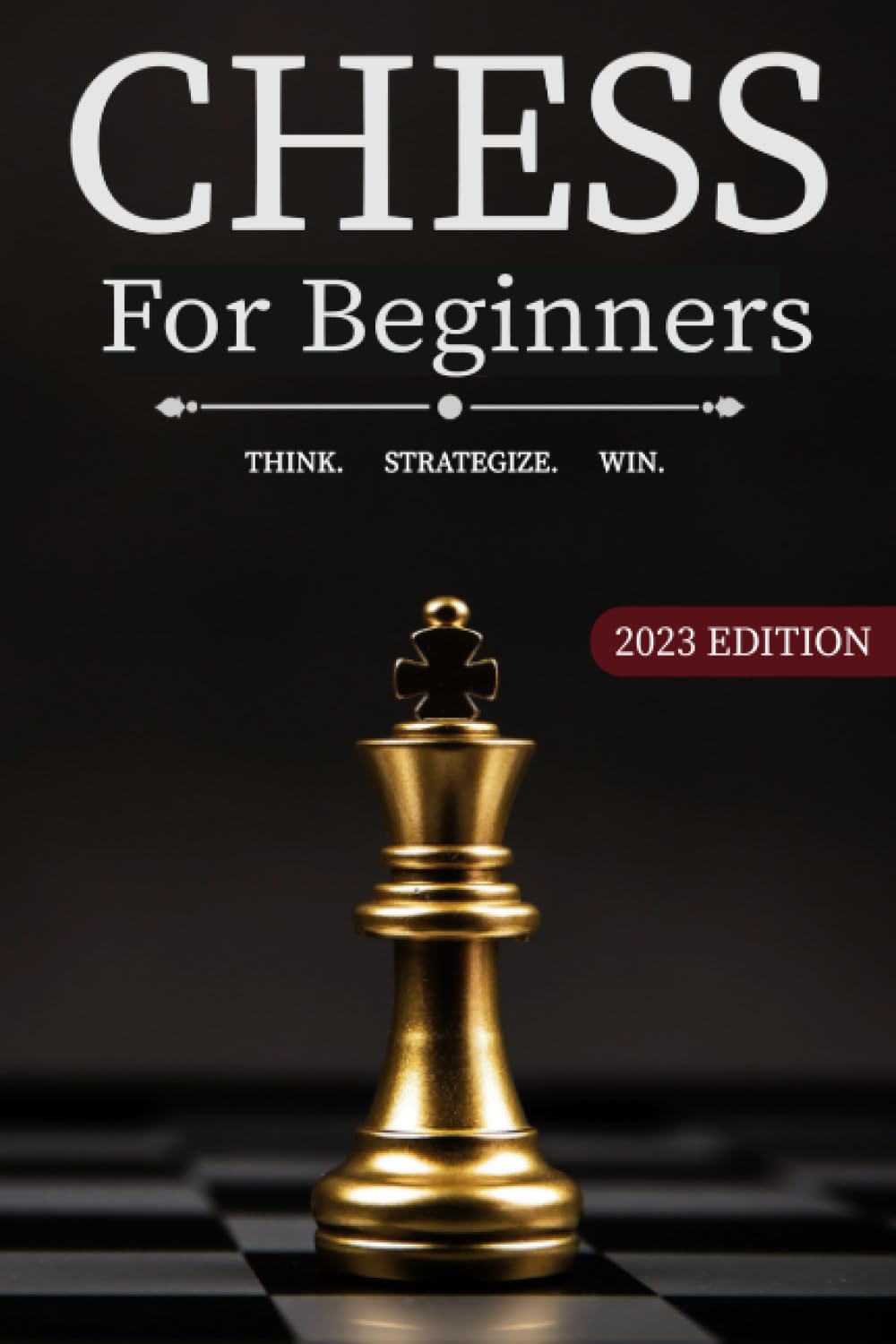 Chess for Beginners: The Ultimate Chess Strategy Guide with Simple Step by Step Instructions to Understand and Master Rules