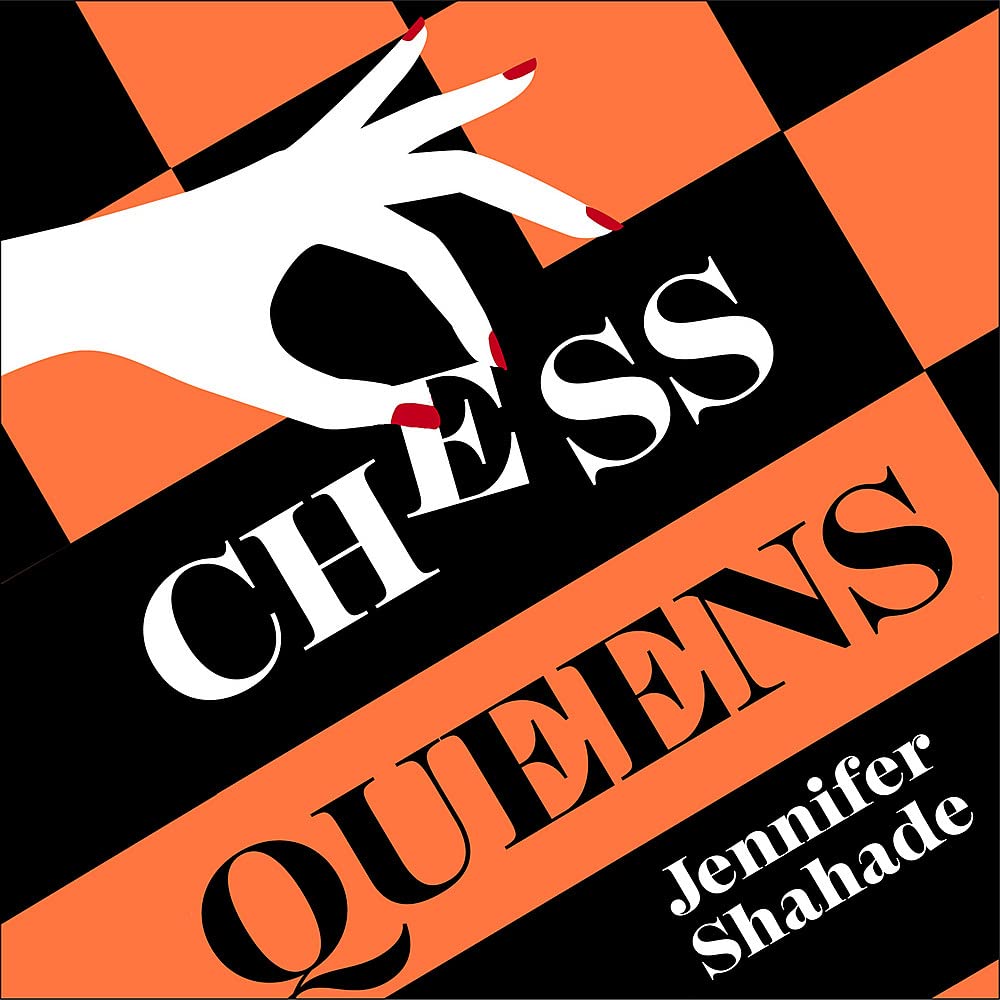 Chess Queens: The True Story of a Chess Champion and the Greatest Female Players of All Time