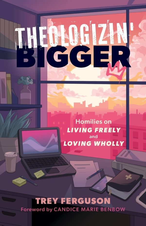 Theologizin' Bigger: Homilies on Living Freely and Loving Wholly