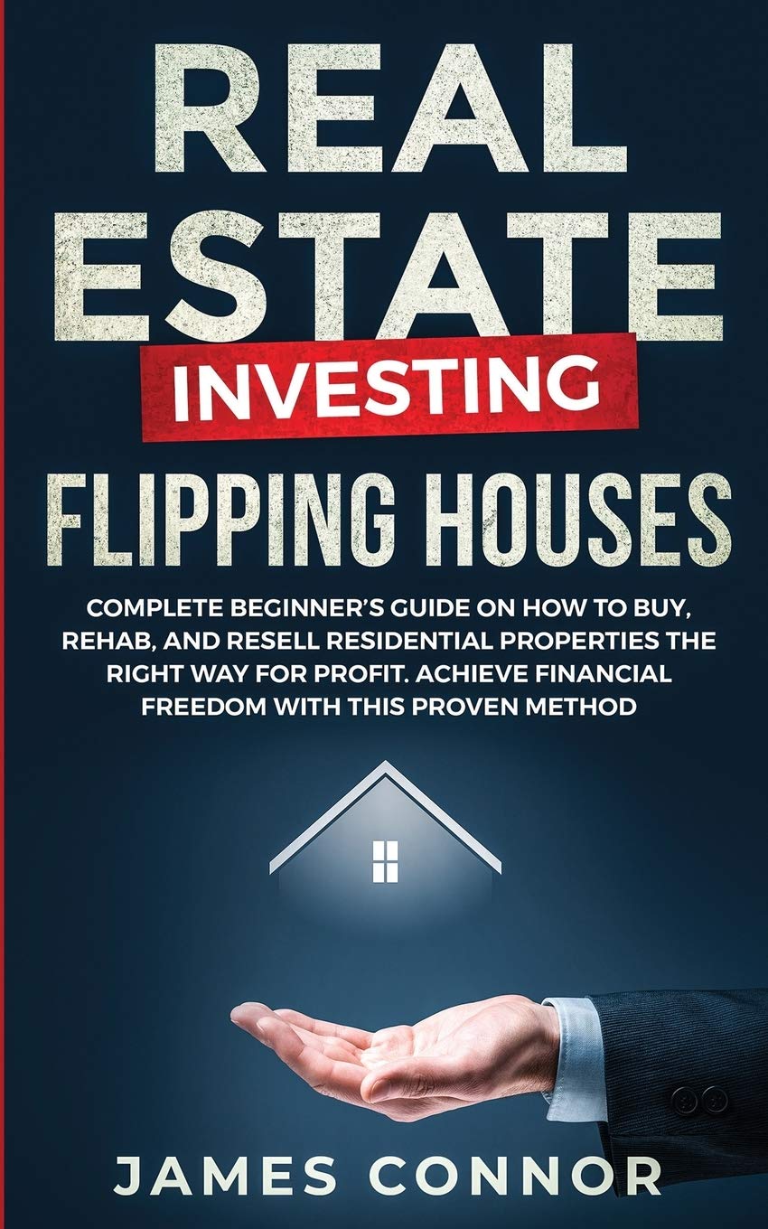 Real Estate Investing - Flipping Houses: Complete Beginner's Guide on How to Buy