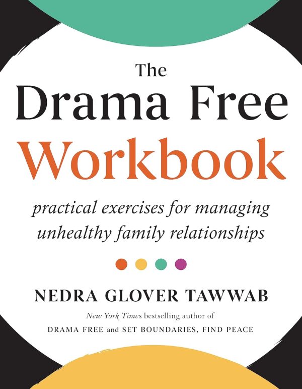 The Drama Free Workbook: Practical Exercises for Managing Unhealthy Family Relationships