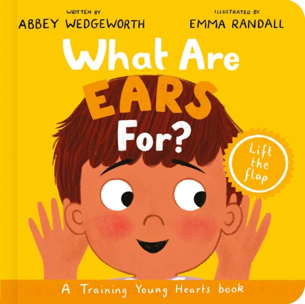 What Are Ears For? Board Book: A Lift-the-Flap Board Book (Christian behaviour book for toddlers encouraging obedience motivated by God’s grace) (Training Young Hearts)