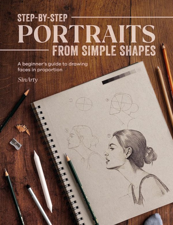 Step-by-Step Portraits from Simple Shapes: A beginner’s guide to drawing faces and figures in proportion